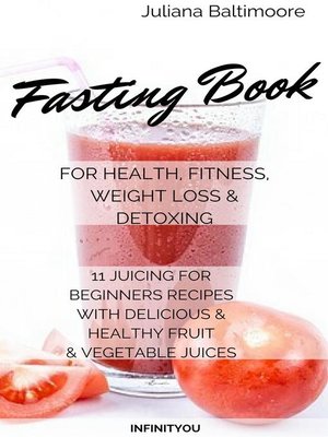 Fasting Book For Health, Fitness, Weight Loss & Detoxing 11 Juicing For Beginners Recipes With delicious & Healthy Fruit & Vegetable Juices - ebook